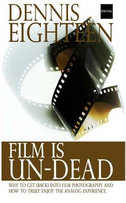 Film is Un-Dead: Reasons you should get (back) into film photography and ways to truly enoy the analog experience by Eighteen, Dennis