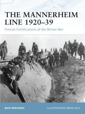 The Mannerheim Line 1920-39: Finnish Fortifications of the Winter War by Irincheev, Bair