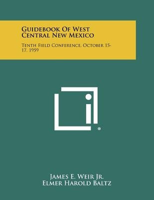Guidebook of West Central New Mexico: Tenth Field Conference, October 15-17, 1959 by Weir Jr, James E.