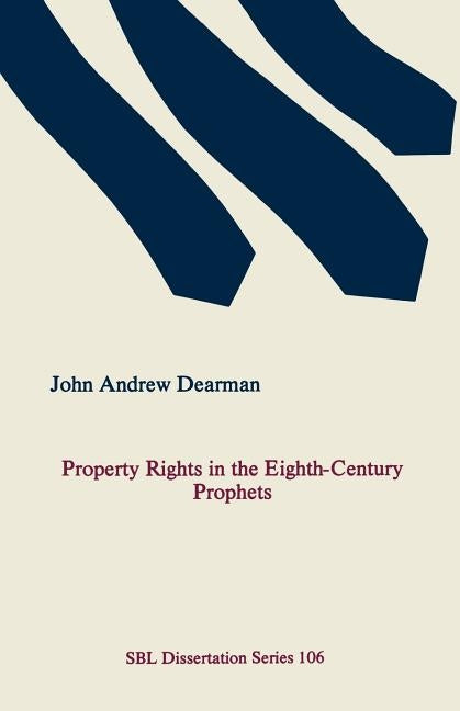 Property Rights in the Eighth-Century Prophets by Dearman, John Andrew