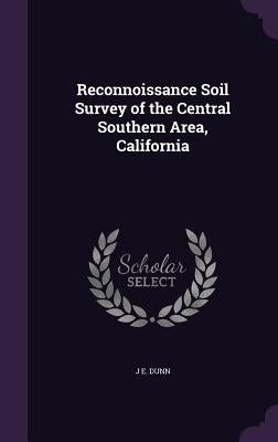 Reconnoissance Soil Survey of the Central Southern Area, California by Dunn, J. E.