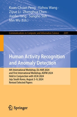 Human Activity Recognition and Anomaly Detection: 4th International Workshop, DL-Har 2024, and First International Workshop, Adfm 2024, Held in Conjun by Peng, Kuan-Chuan