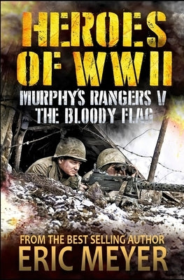 Heroes of World War II: Murphy's Rangers V - The Bloody Flag by Meyer, Eric