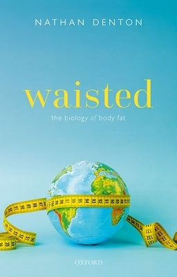 Waisted: The Biology of Body Fat by Denton, Nathan