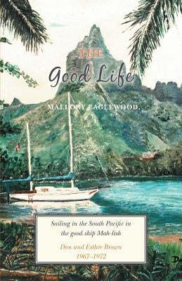 The Good Life: Sailing in the South Pacific in the good ship Mah-lish by Eaglewood, Mallory