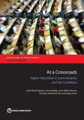 At a Crossroads: Higher Education in Latin America and the Caribbean by Marta Ferreyra, Maria