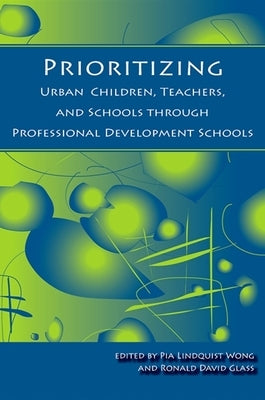Prioritizing Urban Children, Teachers, and Schools Through Professional Development Schools by Wong, Pia Lindquist