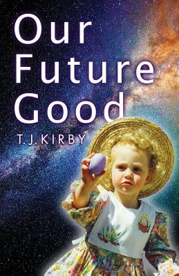 Our Future Good by Kirby, T. J.
