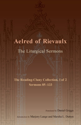 The Liturgical Sermons: The Reading-Cluny Collection, 1 of 2; Sermons 85-133 Volume 1 by Aelred of Rievaulx