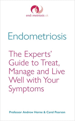Endometriosis: The Experts' Guide to Treat, Manage and Live Well with Your Symptoms by Horne, Andrew