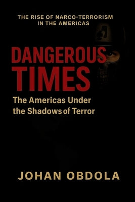 Dangerous Times: The Americas Under the Shadows of Terror by Obdola, Johan