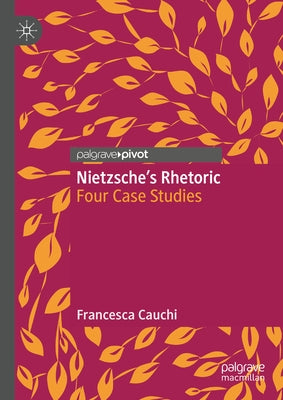 Nietzsche's Rhetoric: Four Case Studies by Cauchi, Francesca