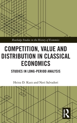 Competition, Value and Distribution in Classical Economics: Studies in Long-Period Analysis by Kurz, Heinz D.