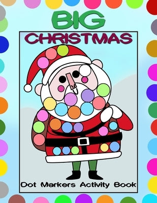 Big Christmas Dot Markers Activity Book: Big Guided Dots - Preschool Kindergarten Activities - Do a Dot Page a Day - Christmas Gift for Kids by Czarnecka, Anna