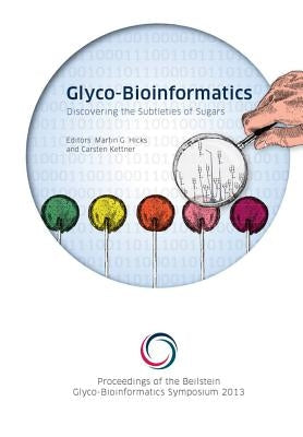 Discovering the Subtleties of Sugars: Proceedings of the 3rd Beilstein Glyco-Bioinformatics Symposium by Hicks, Martin G.