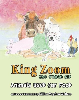 King Zoom the Vegan Kid by Gillian Meghan Walters