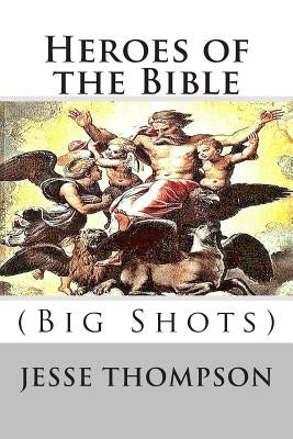 Heroes of the Bible: Big Shots by Thompson, Jesse W.