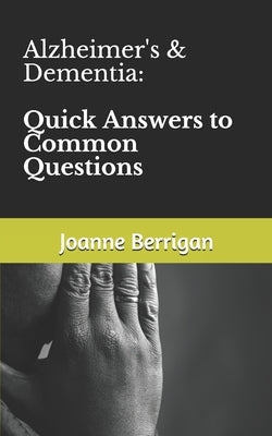 Alzheimer's & Dementia: Quick Answers to Common Questions by Berrigan, Joanne