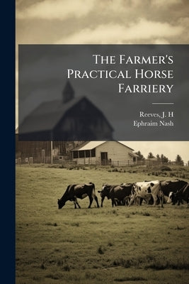 The Farmer's Practical Horse Farriery by Reeves, J. H.