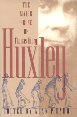 Major Prose of Thomas Henry Huxley by Huxley, Thomas Henry