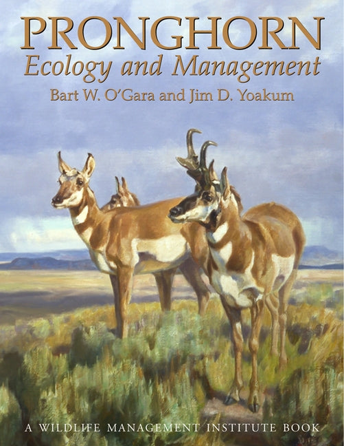 Pronghorn: Ecology & Mangemt: Ecology and Management by O'Gara, Bart W.
