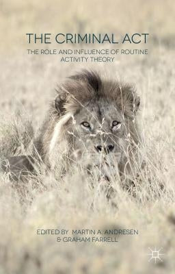 The Criminal ACT: The Role and Influence of Routine Activity Theory by Andresen, M.