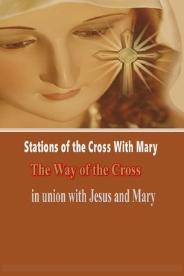Stations of the Cross with Mary: The Way of the Cross-in Union with Jesus and Mary by Liturgy Publisher, Catholic