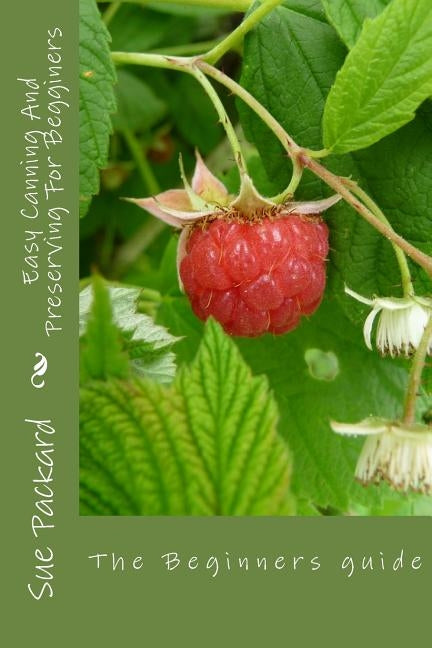 Easy Canning And Preserving For Begginers: The Beginners Quide by Packard, Sue