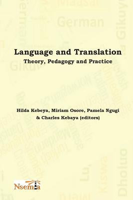 Language and Translation: Theory, Pedagogy and Practice by Kebaya, Charles