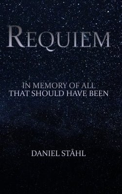 Requiem: In Memory of All That Should Have Been by Ståhl, Daniel