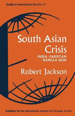 South Asian Crisis: India -- Pakistan -- Bangla Desh by Jackson, Robert