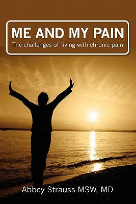 Me and My Pain: The Challenges of Being in Chronic Pain by Strauss Msw MD, Abbey