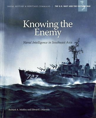 Knowing the Enemy: Naval Intelligence in Southeast Asia: Naval Intelligence in Southeast Asia by Mobley, Richard A.