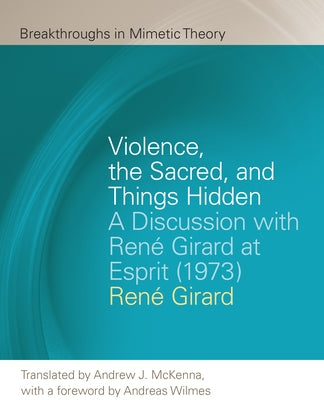 Violence, the Sacred, and Things Hidden: A Discussion with René Girard at Esprit (1973) by Girard, René