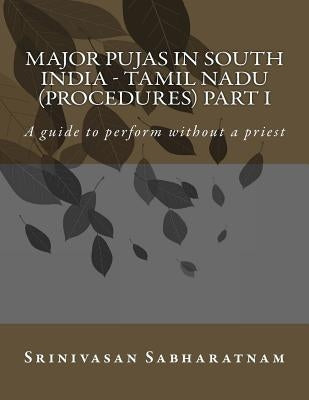 Major PUjAs in South India - Tamil Nadu (Procedures) Part I: A guide to perform without a priest by Sabharatnam, Srinivasan