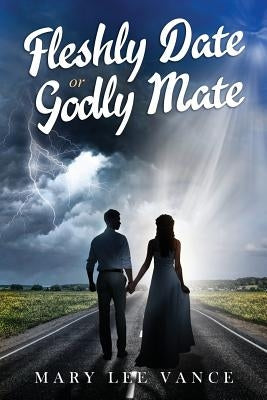 Fleshly Date or Godly Mate by Lee-Vance, Mary