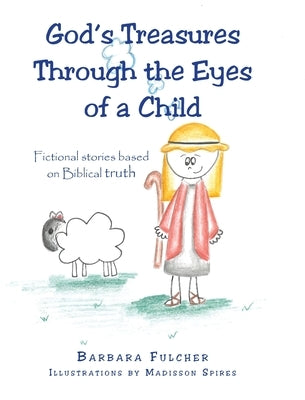 God's Treasures Through the Eyes of a Child: Fictional stories based on Biblical truth by Fulcher, Barbara