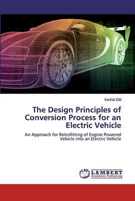 The Design Principles of Conversion Process for an Electric Vehicle by DM, Karthik
