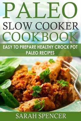 Paleo Slow Cooker Cookbook ***Black and White Edition***: Easy to Prepare Healthy Crock Pot Paleo Recipes by Spencer, Sarah
