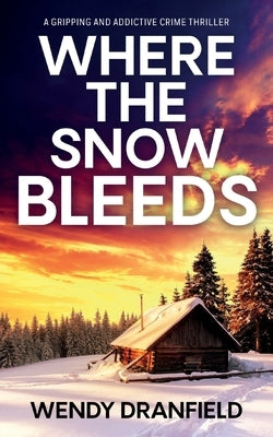 Where the Snow Bleeds: A gripping and totally addictive crime thriller by Dranfield, Wendy