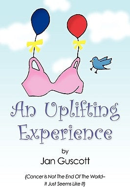 An Uplifting Experience: Cancer Is Not the End of the World It Just Seems Like It by Guscott, Jan
