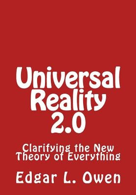 Universal Reality 2.0: Clarifying the New Theory of Everything by Owen, Edgar L.