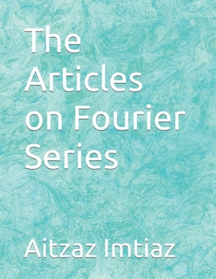 The Articles on Fourier Series by Imtiaz, Aitzaz