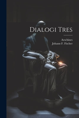 Dialogi Tres by (Socraticus), Aeschines