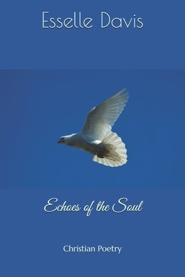 Echoes of the Soul: Christian Poetry by Davis, Esselle