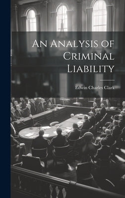 An Analysis of Criminal Liability by Clark, Edwin Charles