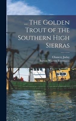 ... The Golden Trout of the Southern High Sierras by Evermann, Barton Warren 1853-1932
