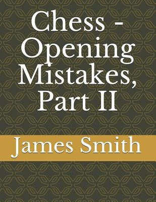 Chess - Opening Mistakes, Part II by Smith, James