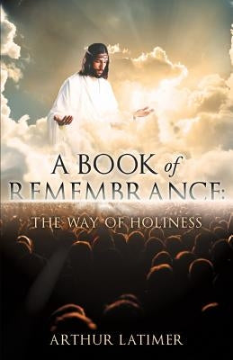 A Book of Remembrance: The Way of Holiness by Latimer, Arthur