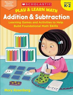 Play & Learn Math: Addition & Subtraction: Learning Games and Activities to Help Build Foundational Math Skills by Rosenberg, Mary